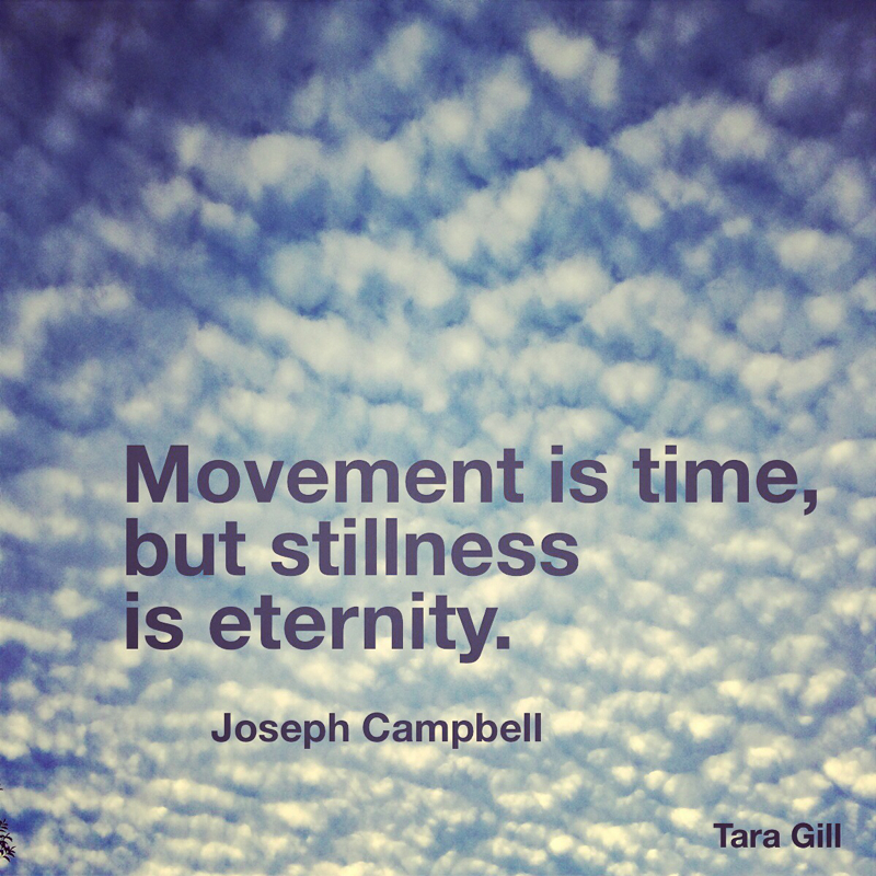 Quote: Movement is time, but stillness is eternity. -Joseph Campbell